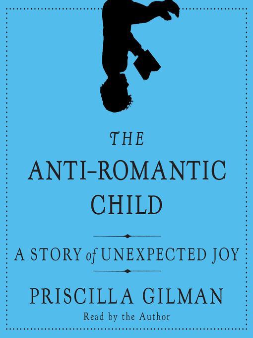 Title details for The Anti-Romantic Child by Priscilla Gilman - Available
